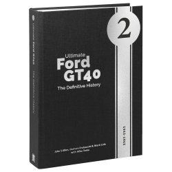 ULTIMATE FORD GT40: THE DEFINITIVE HISTORY (VOL. 2)